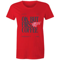 Women's Maple Tee OK but first Coffee Print 