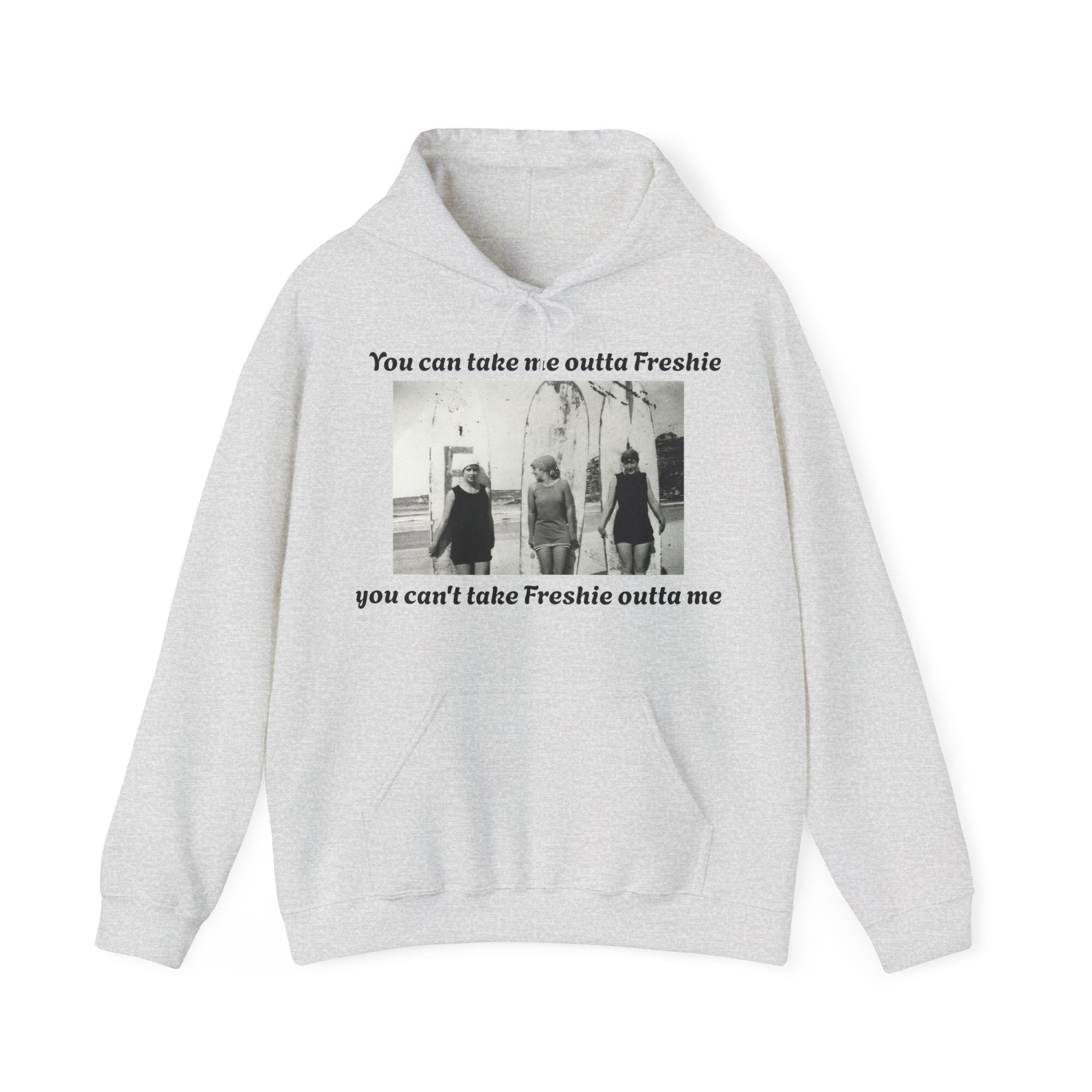 Hoodie Can't Take Freshie Outta Me 