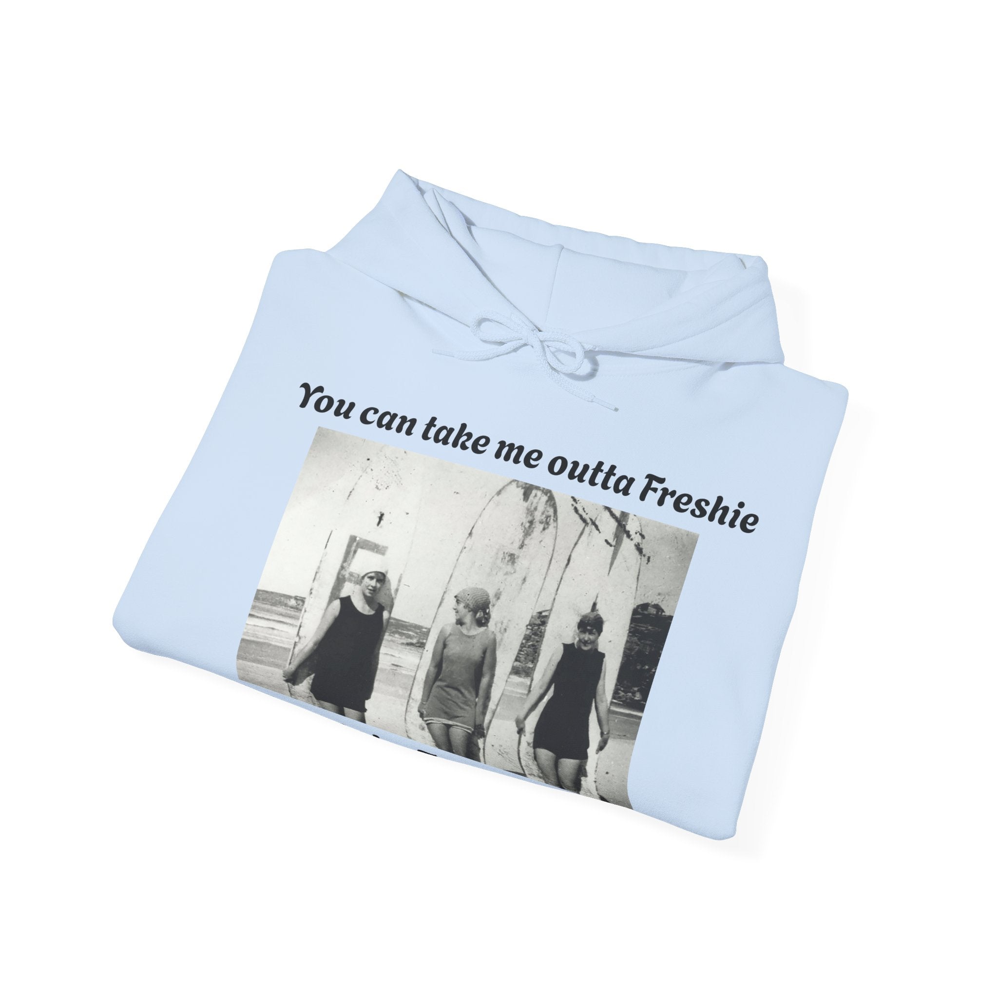 Hoodie Can't Take Freshie Outta Me 