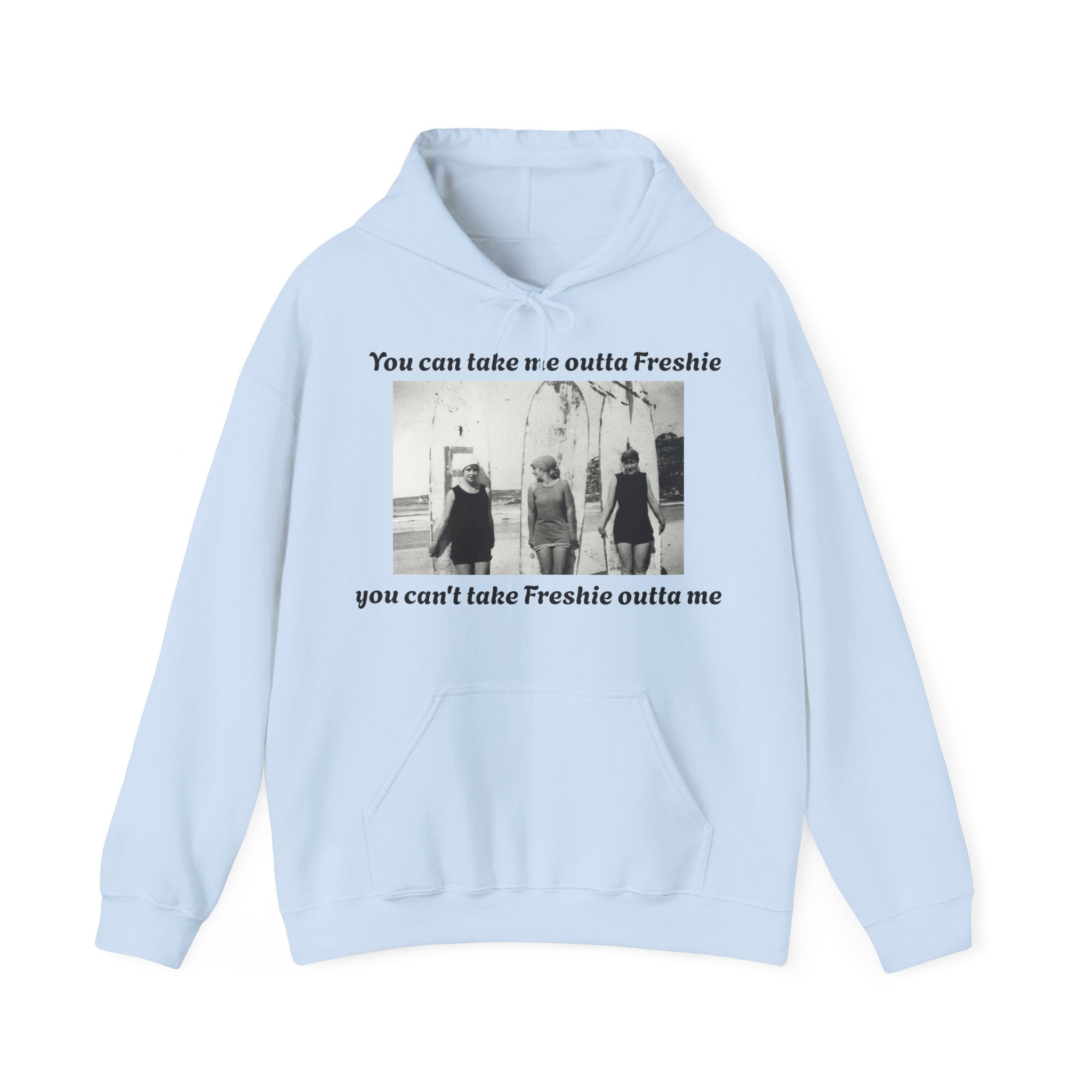 Hoodie Can't Take Freshie Outta Me 
