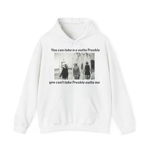 Hoodie Can't Take Freshie Outta Me 