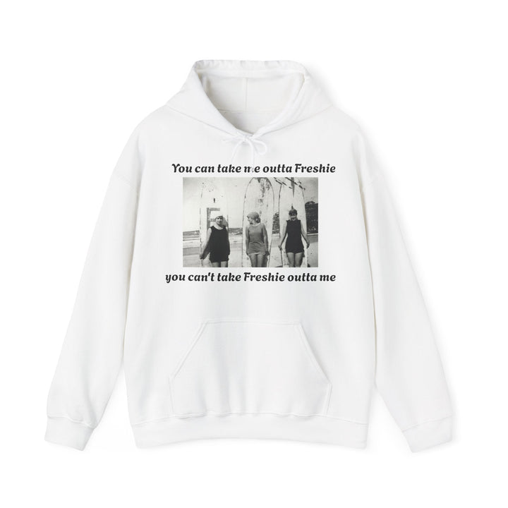 Hoodie Can't Take Freshie Outta Me 