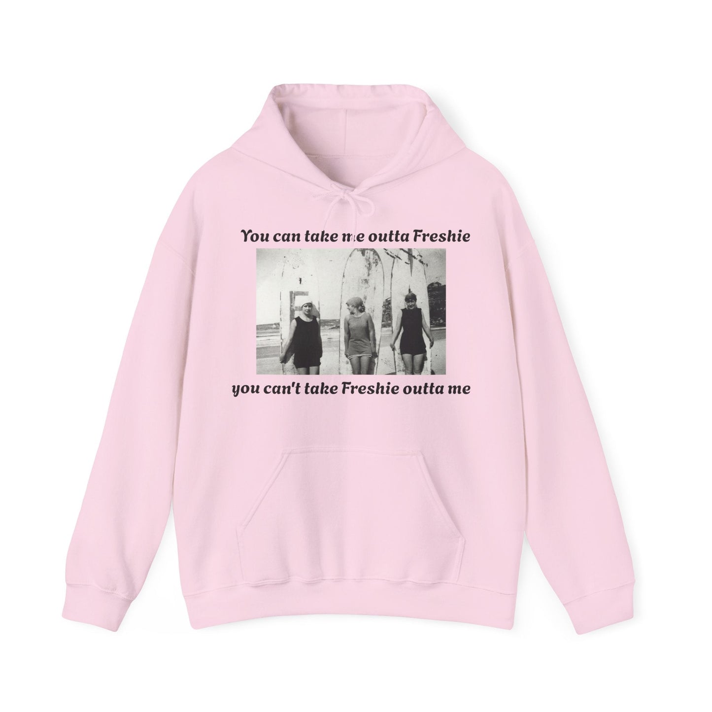 Hoodie Can't Take Freshie Outta Me 